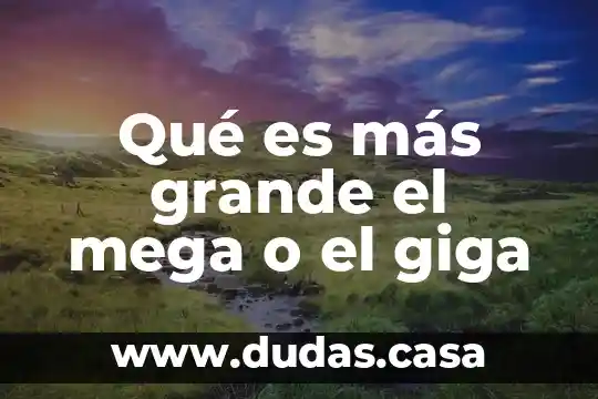 Qué es más grande el mega o el giga