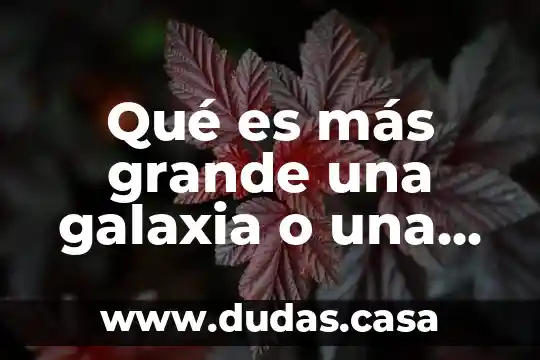 Qué es más grande una galaxia o una constelación