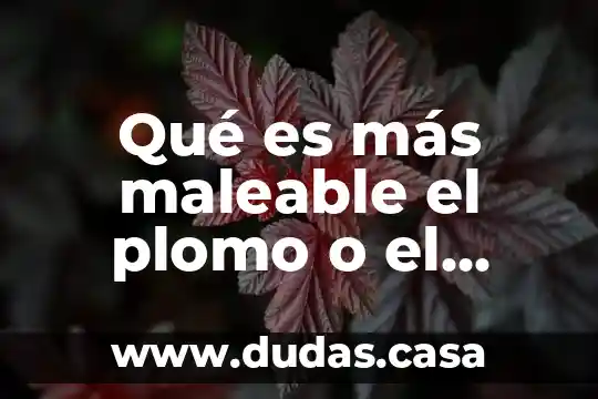 Qué es más maleable el plomo o el aluminio