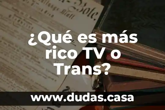 ¿Qué es más rico TV o Trans?