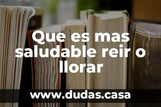 Que es mas saludable reir o llorar
