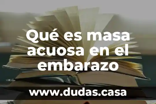 Qué es masa acuosa en el embarazo