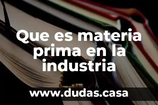 Que es materia prima en la industria