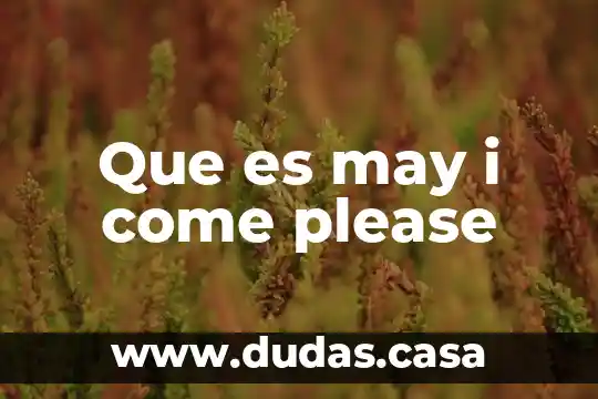 Que es may i come please