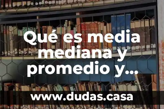 Qué es media mediana y promedio y moda