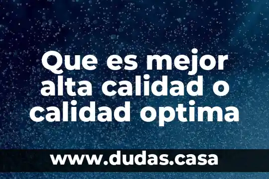 Que es mejor alta calidad o calidad optima