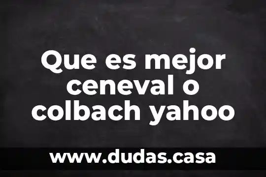 Que es mejor ceneval o colbach yahoo