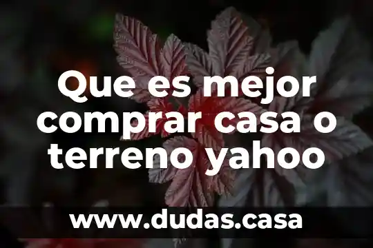 Que es mejor comprar casa o terreno yahoo