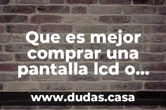 Que es mejor comprar una pantalla lcd o repararla