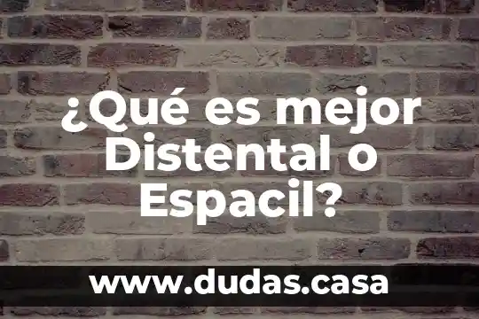 ¿Qué es mejor Distental o Espacil?