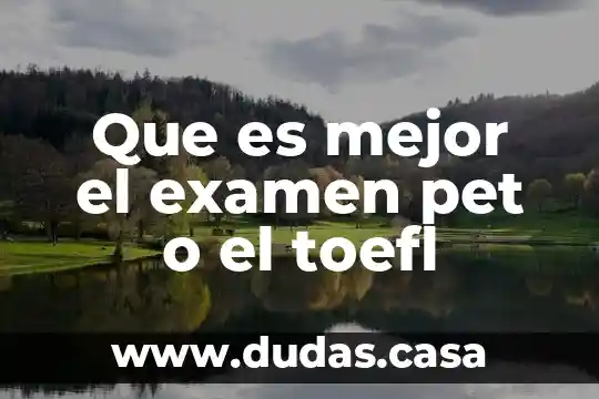 Que es mejor el examen pet o el toefl