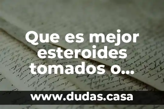 Que es mejor esteroides tomados o inyectados