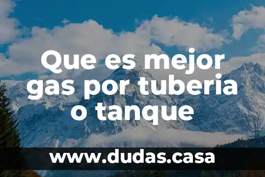 Que es mejor gas por tuberia o tanque