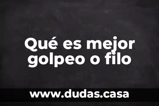 Qué es mejor golpeo o filo