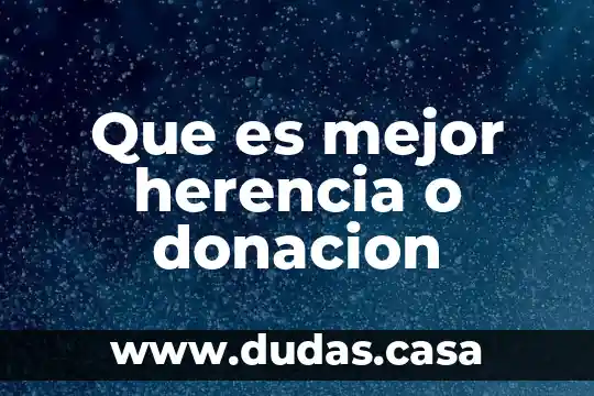 Que es mejor herencia o donacion