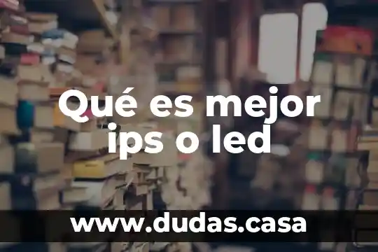 Qué es mejor ips o led