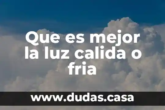 Que es mejor la luz calida o fria