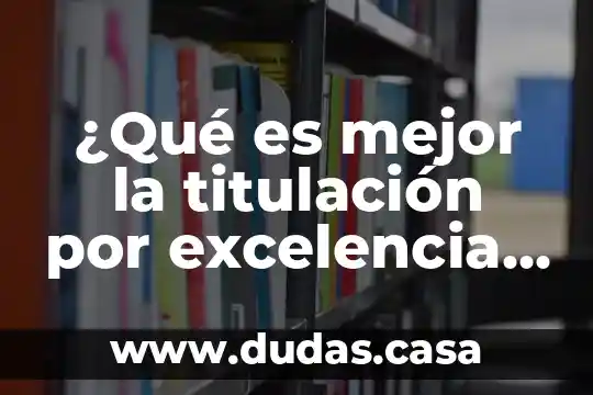 ¿Qué es mejor la titulación por excelencia o CENEVAL?
