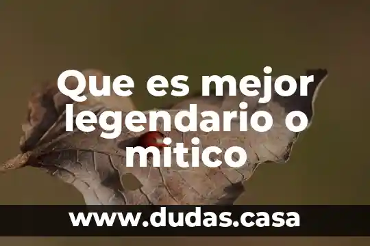 Que es mejor legendario o mitico