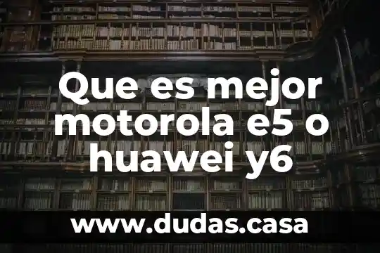 Que es mejor motorola e5 o huawei y6