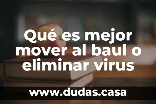 Qué es mejor mover al baul o eliminar virus