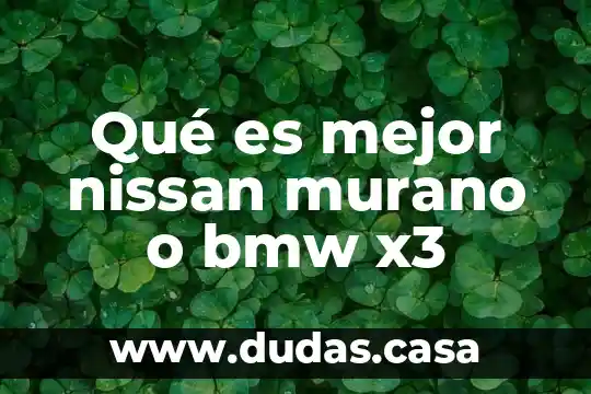 Que es la nissan objetivo 4 Qué es mejor nissan murano o bmw x3