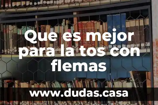 Que es mejor para la tos con flemas