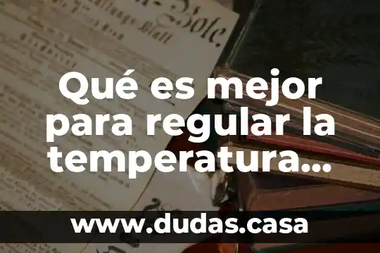 Qué es mejor para regular la temperatura en la casa