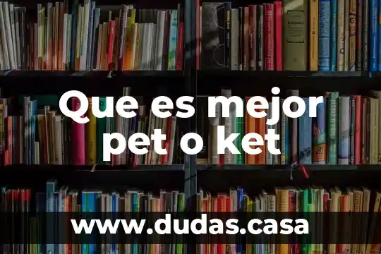 Que es mejor pet o ket