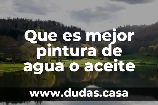 Que es mejor pintura de agua o aceite