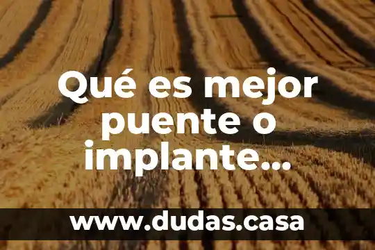 Qué es mejor puente o implante dental
