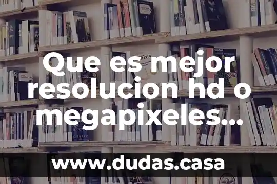 Que es mejor resolucion hd o megapixeles en camara acuatica