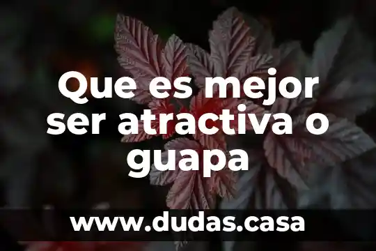 Que es mejor ser atractiva o guapa
