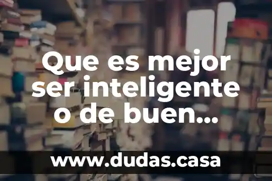 Que es mejor ser inteligente o de buen cuerpo yahoo