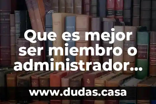 Que es mejor ser miembro o administrador de grupo