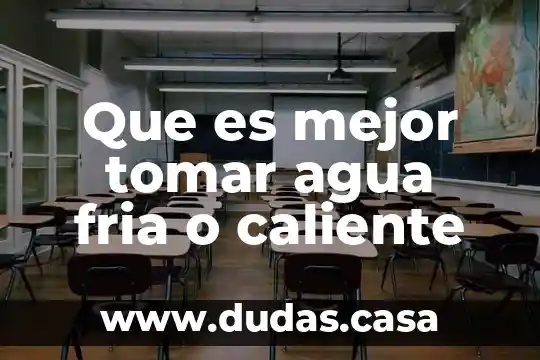 Que es mejor tomar agua fria o caliente