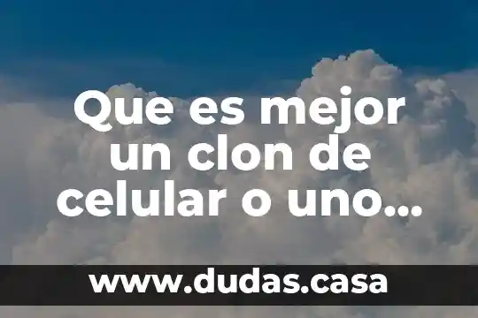 Que es mejor un clon de celular o uno original