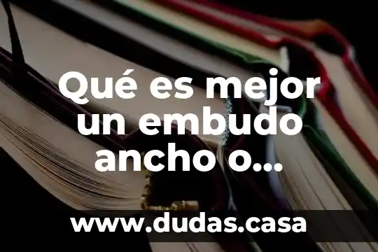Qué es mejor un embudo ancho o angosto