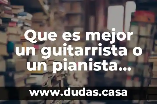 Que es mejor un guitarrista o un pianista tocando