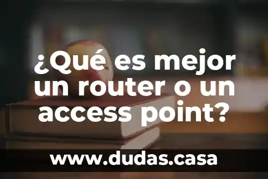 ¿Qué es mejor un router o un access point?