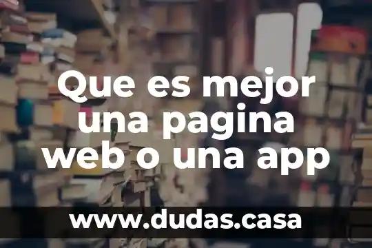 Que es mejor una pagina web o una app