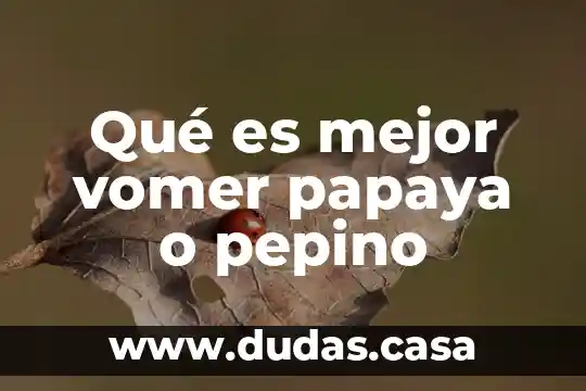 Qué es mejor vomer papaya o pepino