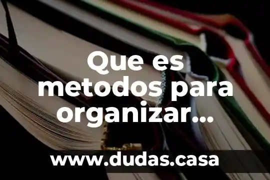 Que es metodos para organizar informacion