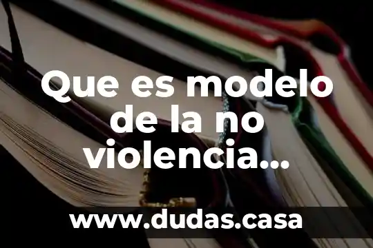 Que es modelo de la no violencia liderazgo