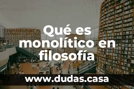 Qué es monolítico en filosofía