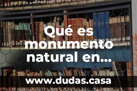 Qué es monumento natural en materia de derecho