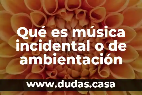 Qué es música incidental o de ambientación