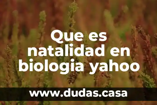 Que es natalidad en biologia yahoo