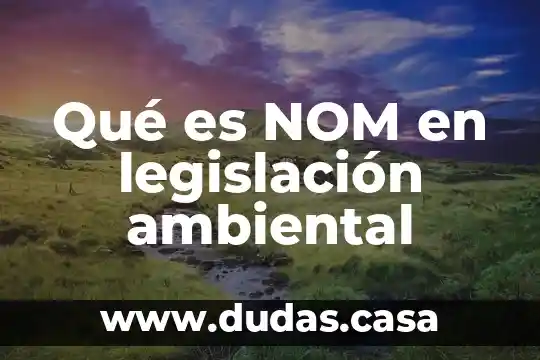 Qué es NOM en legislación ambiental