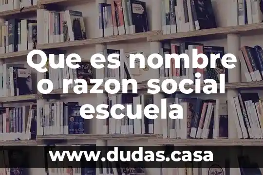 Que es nombre o razon social escuela